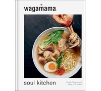 Wagamma Soul Kitchen: The Art of Cooking and Eating in 70 Recipes