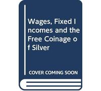 Wages, Fixed Incomes and the Free Coinage of Silver