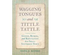 Wagging Tongues and Tittle Tattle: Gossip, Rumor and Reputation in a Small Southern Town