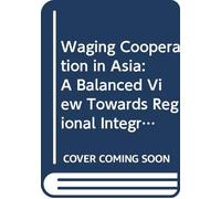Waging Cooperation in Asia: A Balanced View Towards Regional Integration