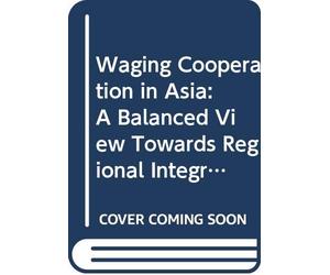 Waging Cooperation in Asia: A Balanced View Towards Regional Integration