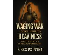 Waging War Against The Spirit Of Heaviness: The CounterAttack To Feeling Overwhelmed