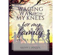 Waging War from My Knees for My Family: Prayer Journal