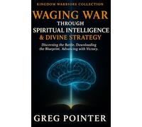 Waging War Through Spiritual Intelligence & Divine Strategy:: Discerning the Battle. Downloading the Blueprint. Advancing with Victory.
