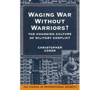 Waging War without Warriors?: The Changing Culture of Military Conflict
