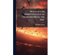 Wagler's Six Ornithological Memoirs From the 'Isis.'