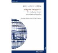 Wagner antisemita Un problema storico, semiologico ed estetico - Ed. it. a cura di Olga Visentini