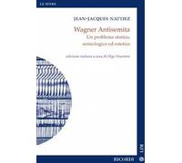Wagner antisemita. Un problema storico, semiologico ed estetico