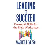 Wagner Denuzzo Leading to Succeed: Essential Skills for the N (Copertina rigida)