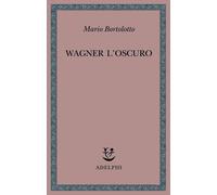 Wagner l'oscuro - Bortolotto Mario