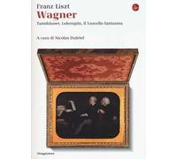 Wagner. Tannhäuser, Lohengrin, il Vascello fantasma