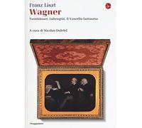 Wagner. Tannhäuser, Lohengrin, il Vascello fantasma