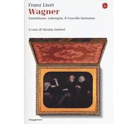 Wagner. Tannhäuser, Lohengrin, il Vascello fantasma - Liszt Franz