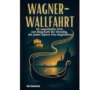 Wagner-Wallfahrt: 50 sagenhafte Orte von Bayreuth bis Venedig, die jeden Opern-Fan begeistern