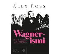 Wagnerismi. Arte e politica all'ombra della musica - Ross Alex