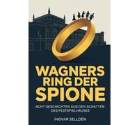 Wagners Ring der Spione: Acht Geschichten aus den Schatten des Festspielhauses