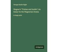 Wagner's "Tristan und Isolde"; An Essay On the Wagnerian Drama: in large print