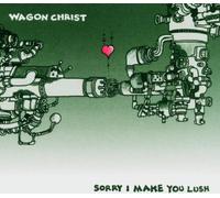 Wagon Christ - Sorry I Made You Lush