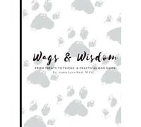 Wags & Wisdom: From Treats to Tricks: A Practical Dog Guide”