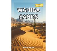 WAHIBA SANDS TRAVEL GUIDE 2025-2026: Journey Through Wahiba Sands: A Traveler’s Guide to Oman’s Timeless Desert and Its People