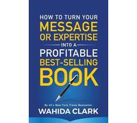 Wahida Clark How To Turn Your Message or Expertise Into A Profitable (Tascabile)