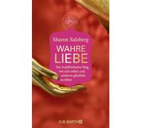 Wahre Liebe: Der buddhistische Weg, mit sich selbst und anderen glücklich zu leben
