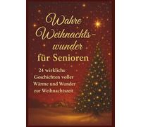 Wahre Weihnachtswunder für Senioren: Ein besonderes Geschenk zur Adventszeit - zum Vorlesen, Selberlesen und Verschenken in großer Schrift. 24 berührende Weihnachtsgeschichten voller Wärme und Wunder