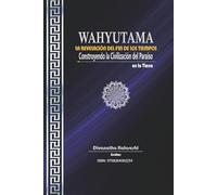 WAHYUTAMA: LA REVELACIÓN DEL FIN DE LOS TIEMPOS - Construyendo la Civilización del Paraíso en la Tierra