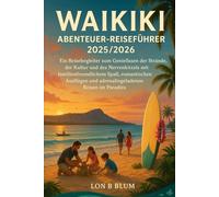 Waikiki Abenteuer-Reiseführer 2025/2026: Ein Reisebegleiter zum Genießen der Strände, der Kultur und des Nervenkitzels mit familienfreundlichem Spaß, ... und adrenalingeladenen Reisen im Paradies