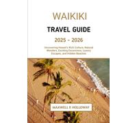 Waikiki Travel Guide 2025 - 2026: Uncovering Hawaii’s Rich Culture, Natural Wonders, Exciting Excursions, Luxury Escapes, and Hidden Beaches