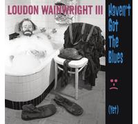 Wainwright Iii, Loudon - Haven't Got The Blues (Yet)