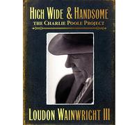 Wainwright, Loudon Iii - High Wide & Handsome-The Charlie Poole Project (2 CD)
