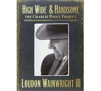 Wainwright, Loudon Iii - High Wide & Handsome: The Charlie Poole Project (2 CD)