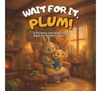 Wait for It, Plum!: A Patience and Self-Control Book for Toddlers Ages 2-4