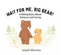 Wait for Me, Big Bear!: A Sibling Story About Patience anding, Caring, and Growing Together