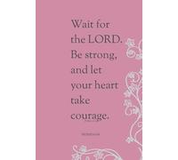 Wait for the LORD. Be strong, and Let Your Heart Take Courage.: Trusted Timing: A Psalm 27:14 Reflection Notebook