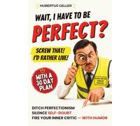 Wait, I Have to Be PERFECT? Screw That! I’d Rather Live!: Ditch Perfectionism, Silence Self-Doubt, and Fire Your Inner Critic-with Humor.