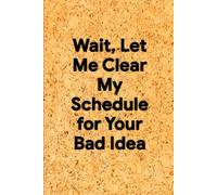 Wait, Let Me Clear My Schedule for Your Bad Idea: 6 x 9 Graph Paper Notebook - Humorous Square Grid Journal for Plans, Geometric Figures, and Office Eye-Rolls, Perfect Gag Gift