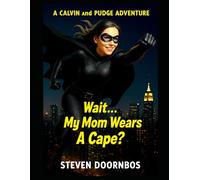 Wait...My Mom Wears A Cape? Suspense filled adventure with lessons for the entire family: A Calvin and Pudge Adventure for kids of all ages to enjoy