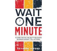 Wait One Minute: 15 Hard Truths the Self-Publishing Business Doesn't Tell Authors