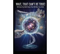 Wait, That Can’t Be True!: 100 Facts You Didn’t Know That Will Blow Your Mind