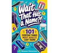 Wait… That Has a Name?!: 101 Everyday Things You Can Name That Most Adults Can’t