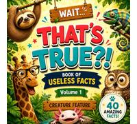 WAIT... THAT'S TRUE?!: Book of Useless Facts - Volume 1: Creature Feature