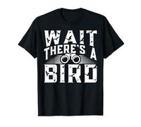 Wait There's A Bird for a Bird Watcher Maglietta
