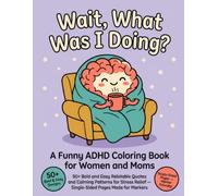 Wait, What Was I Doing?: A Funny ADHD Coloring Book for Women and Moms: 50+ Bold and Easy Relatable Quotes and Calming Patterns for Stress Relief - Single-Sided Pages Made for Markers