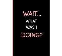 WAIT...WHAT WAS I DOING?: Funny Gift Notebook for Friends and Family