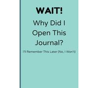 Wait!…Why Did I Open This Journal?: I’ll Remember This Later (No I Won’t)