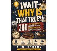 Wait-Why Is That True?: 300 Surprising Trivia Questions with the Fascinating Story Behind Every Answer