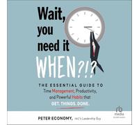 Wait, You Need It When?!?: The Essential Guide to Time Management, Productivity, and Powerful Habits That Get Things Done