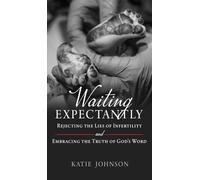 Waiting Expectantly: Rejecting the Lies of Infertility and Embracing the Truth of God's Word